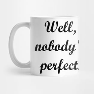 Well, nobodys's perfect. Mug